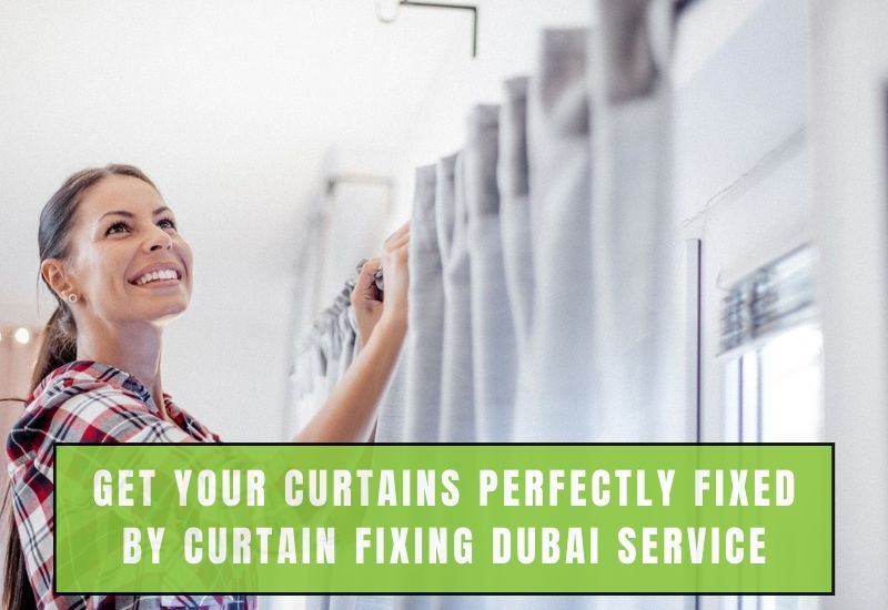 Get Your Curtains Perfectly Fixed By Curtain Fixing Dubai Service