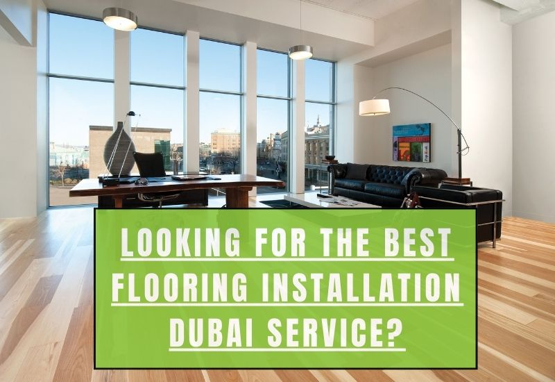 Looking For the Best Flooring Installation Dubai Service
