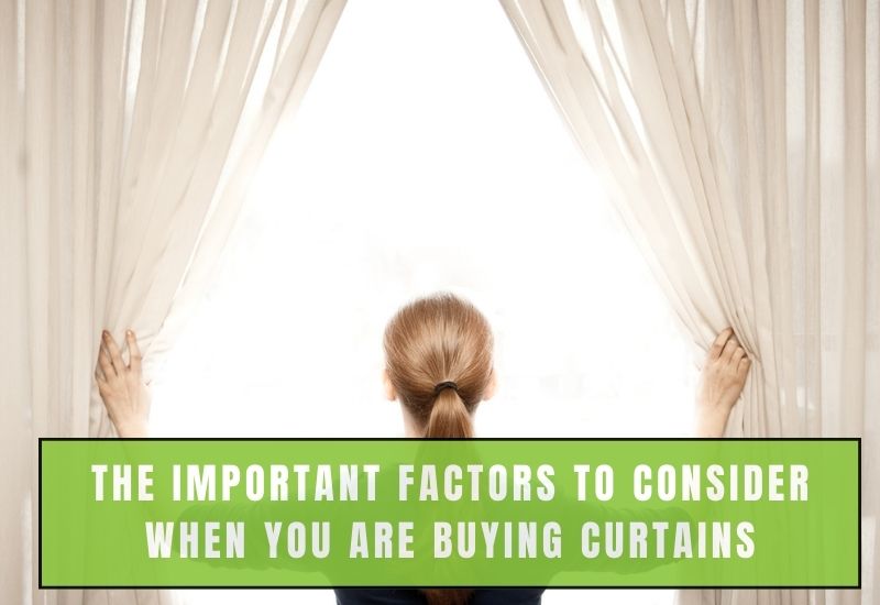 The Important Factors To Consider When You are Buying Curtains