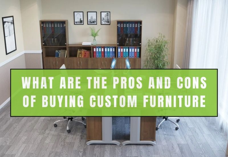 What Are The Pros And Cons Of Buying Custom Furniture